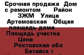 Срочная продажа! Дом с ремонтом!!! › Район ­ ЗЖМ › Улица ­ Артемовская › Общая площадь дома ­ 117 › Площадь участка ­ 25 › Цена ­ 3 900 000 - Ростовская обл., Батайск г. Недвижимость » Дома, коттеджи, дачи продажа   . Ростовская обл.,Батайск г.